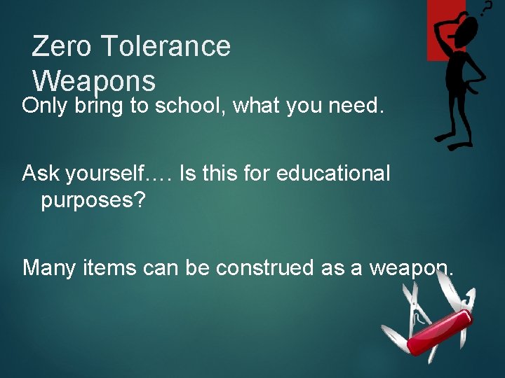 Zero Tolerance Weapons Only bring to school, what you need. Ask yourself…. Is this