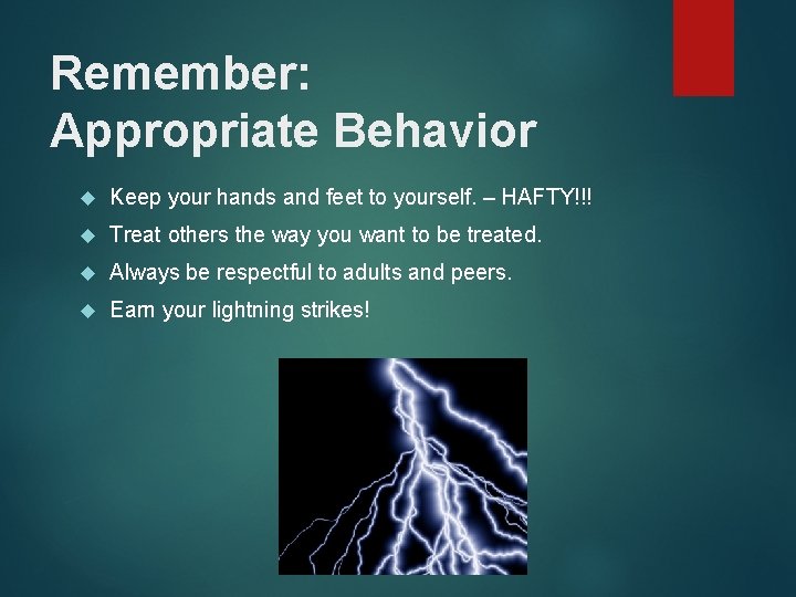 Remember: Appropriate Behavior Keep your hands and feet to yourself. – HAFTY!!! Treat others