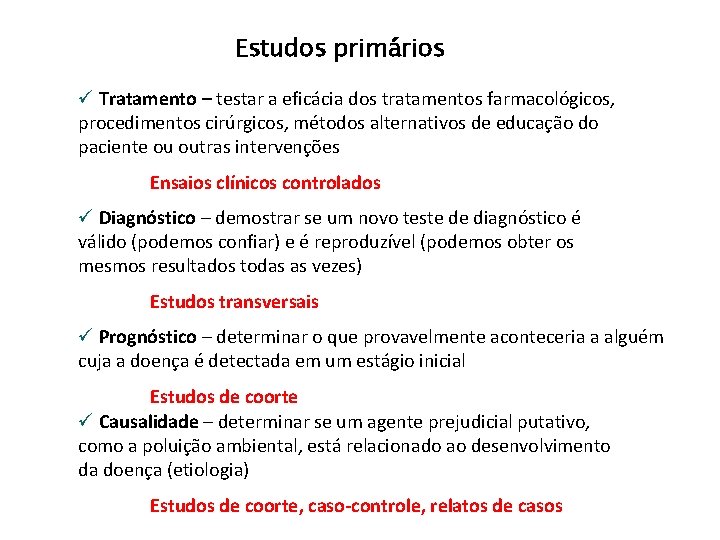 Estudos primários ü Tratamento – testar a eficácia dos tratamentos farmacológicos, procedimentos cirúrgicos, métodos