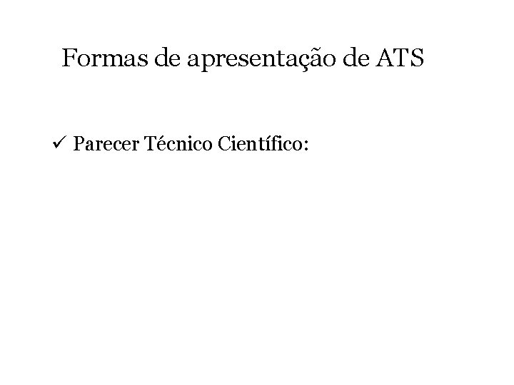 Formas de apresentação de ATS ü Parecer Técnico Científico: 