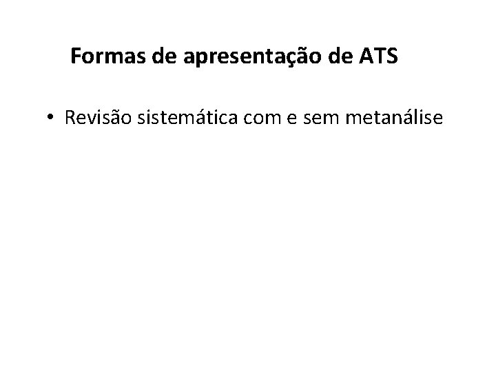 Formas de apresentação de ATS • Revisão sistemática com e sem metanálise 