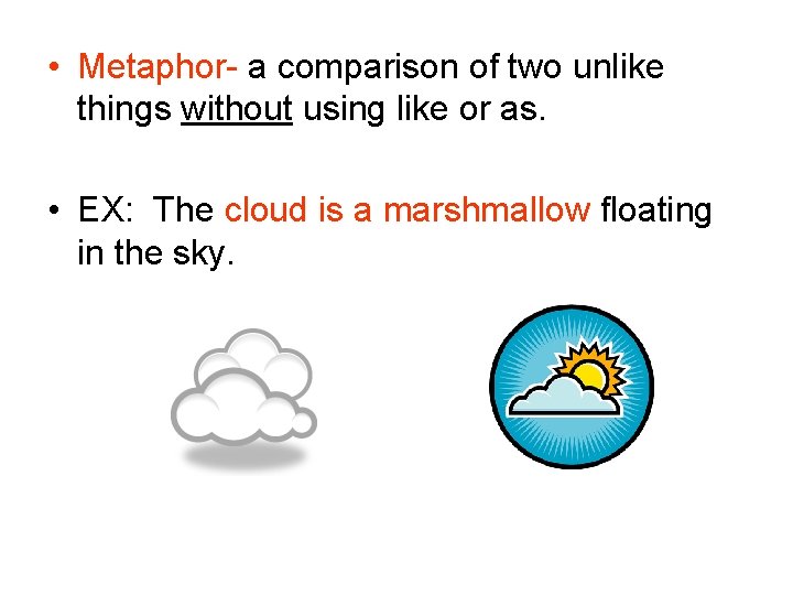  • Metaphor- a comparison of two unlike things without using like or as.