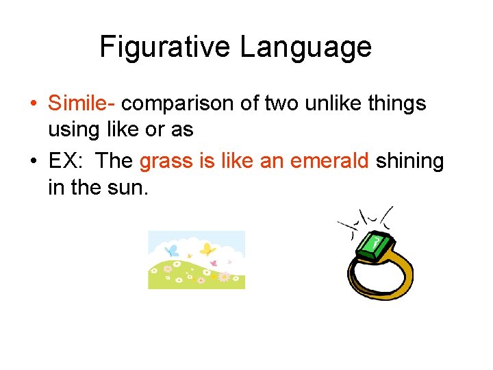 Figurative Language • Simile- comparison of two unlike things using like or as •