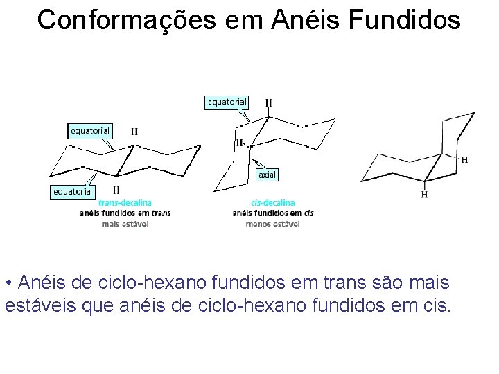 Conformações em Anéis Fundidos • Anéis de ciclo-hexano fundidos em trans são mais estáveis