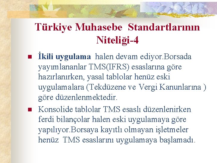 Türkiye Muhasebe Standartlarının Niteliği-4 n n İkili uygulama halen devam ediyor. Borsada yayımlananlar TMS(IFRS)