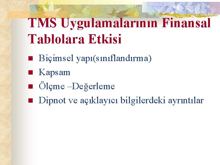 TMS Uygulamalarının Finansal Tablolara Etkisi n n Biçimsel yapı(sınıflandırma) Kapsam Ölçme –Değerleme Dipnot ve