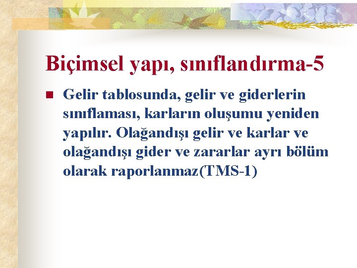 Biçimsel yapı, sınıflandırma-5 n Gelir tablosunda, gelir ve giderlerin sınıflaması, karların oluşumu yeniden yapılır.