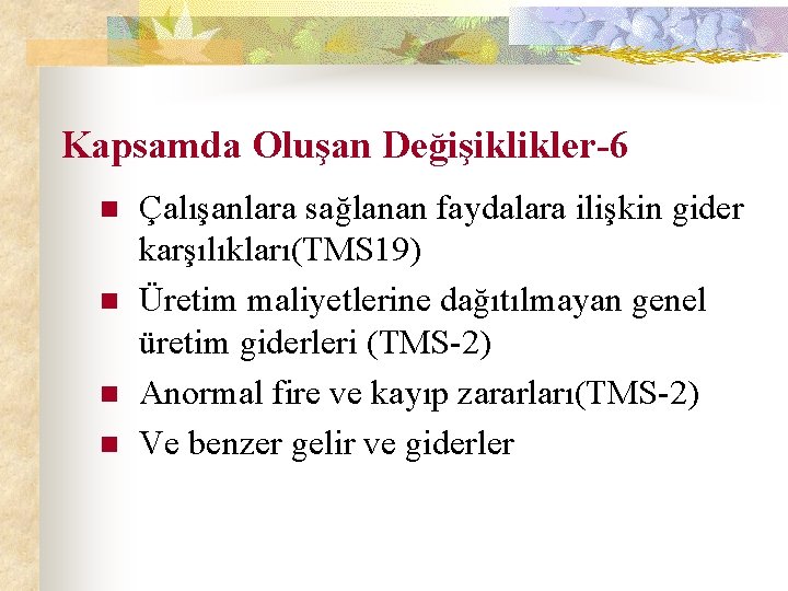 Kapsamda Oluşan Değişiklikler-6 n n Çalışanlara sağlanan faydalara ilişkin gider karşılıkları(TMS 19) Üretim maliyetlerine