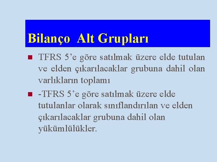 Bilanço Alt Grupları n n TFRS 5’e göre satılmak üzere elde tutulan ve elden