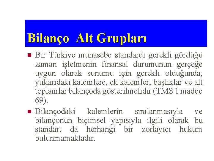 Bilanço Alt Grupları n n Bir Türkiye muhasebe standardı gerekli gördüğü zaman işletmenin finansal