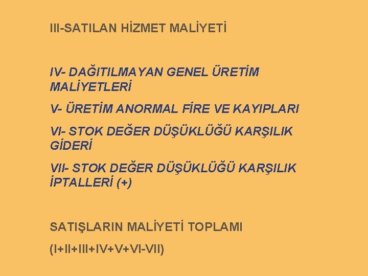 III-SATILAN HİZMET MALİYETİ IV- DAĞITILMAYAN GENEL ÜRETİM MALİYETLERİ V- ÜRETİM ANORMAL FİRE VE KAYIPLARI