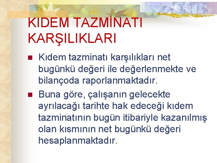 KIDEM TAZMİNATI KARŞILIKLARI n n Kıdem tazminatı karşılıkları net bugünkü değeri ile değerlenmekte ve