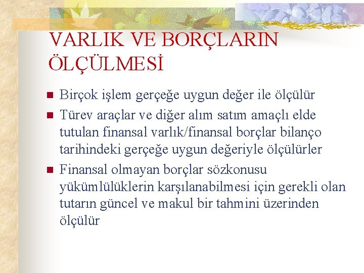 VARLIK VE BORÇLARIN ÖLÇÜLMESİ n n n Birçok işlem gerçeğe uygun değer ile ölçülür