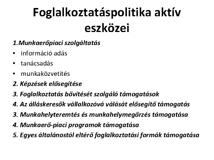 Foglalkoztatáspolitika aktív eszközei 1. Munkaerőpiaci szolgáltatás • információ adás • tanácsadás • munkaközvetítés 2.