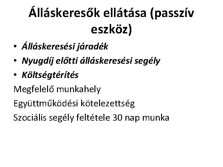 Álláskeresők ellátása (passzív eszköz) • Álláskeresési járadék • Nyugdíj előtti álláskeresési segély • Költségtérítés