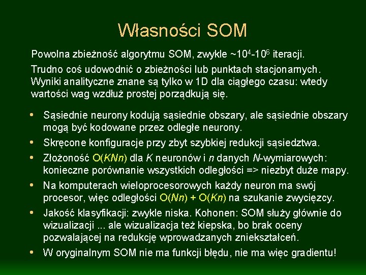 Własności SOM Powolna zbieżność algorytmu SOM, zwykle ~104 -106 iteracji. Trudno coś udowodnić o