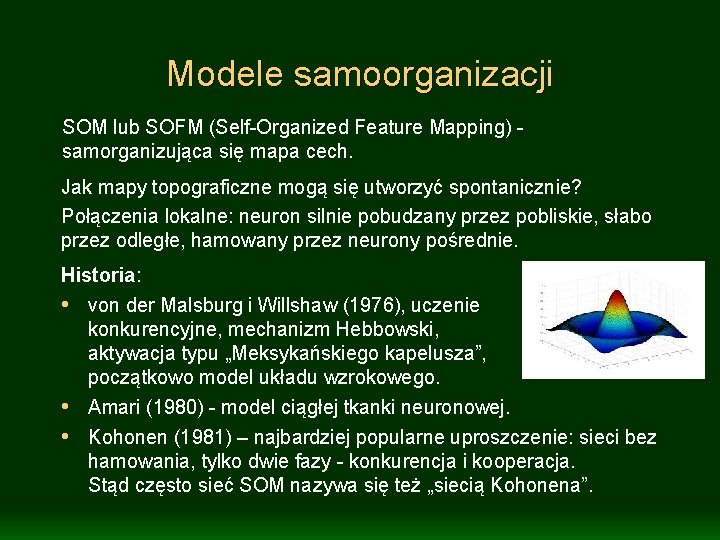 Modele samoorganizacji SOM lub SOFM (Self-Organized Feature Mapping) samorganizująca się mapa cech. Jak mapy