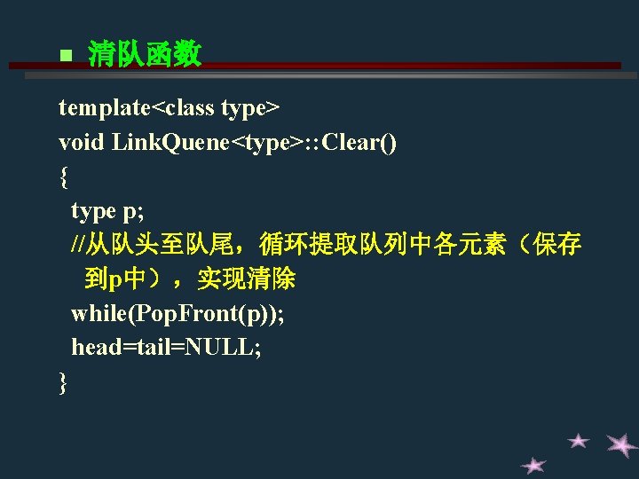 n 清队函数 template<class type> void Link. Quene<type>: : Clear() { type p; //从队头至队尾，循环提取队列中各元素（保存 到p中），实现清除