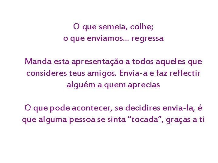 O que semeia, colhe; o que enviamos. . . regressa Manda esta apresentação a