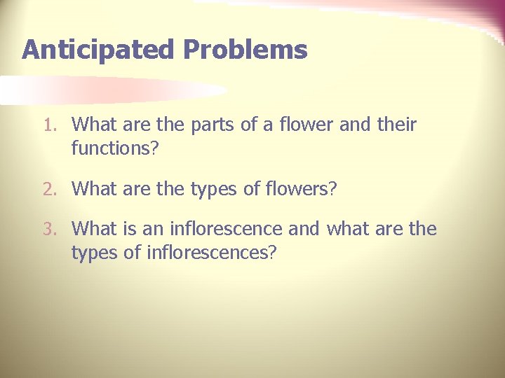 Anticipated Problems 1. What are the parts of a flower and their functions? 2.