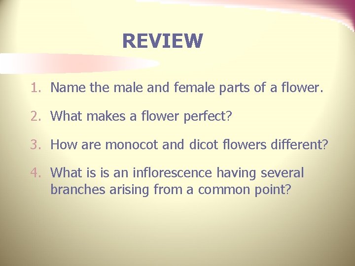 REVIEW 1. Name the male and female parts of a flower. 2. What makes