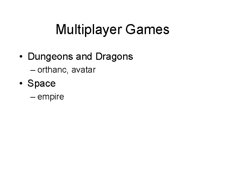 Multiplayer Games • Dungeons and Dragons – orthanc, avatar • Space – empire 