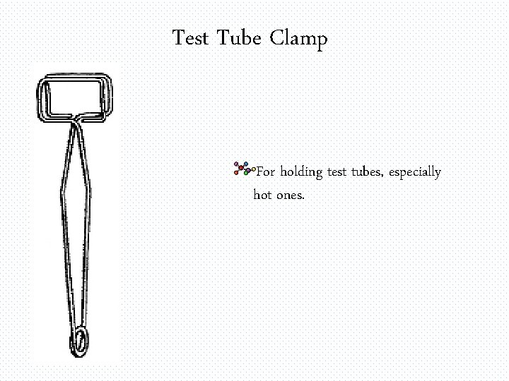 Test Tube Clamp For holding test tubes, especially hot ones. 