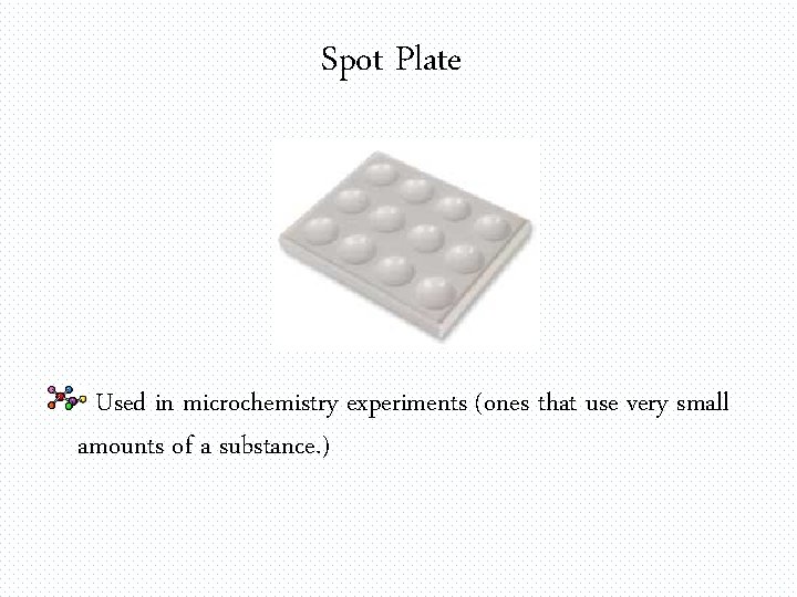 Spot Plate Used in microchemistry experiments (ones that use very small amounts of a