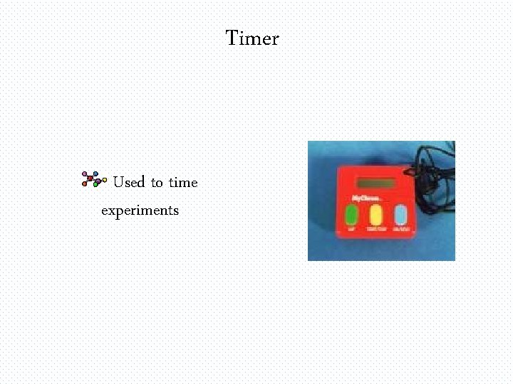 Timer Used to time experiments 
