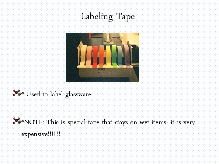 Labeling Tape Used to label glassware NOTE: This is special tape that stays on