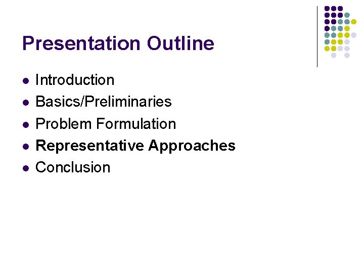 Presentation Outline l l l Introduction Basics/Preliminaries Problem Formulation Representative Approaches Conclusion 