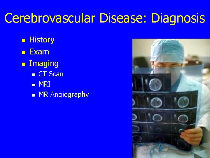 Cerebrovascular Disease: Diagnosis n n n History Exam Imaging n n n CT Scan