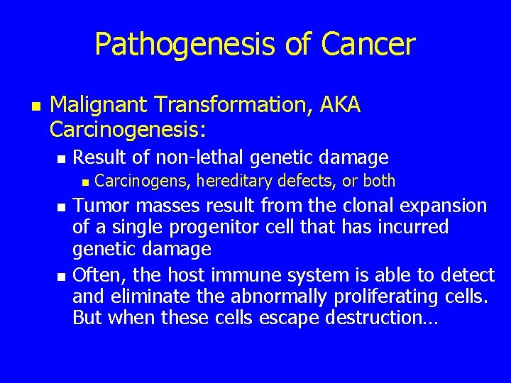 Pathogenesis of Cancer n Malignant Transformation, AKA Carcinogenesis: n Result of non-lethal genetic damage