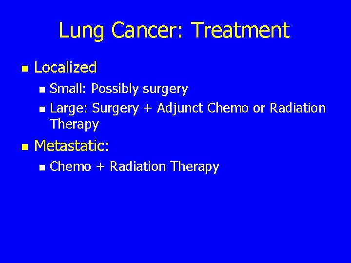 Lung Cancer: Treatment n Localized n n n Small: Possibly surgery Large: Surgery +