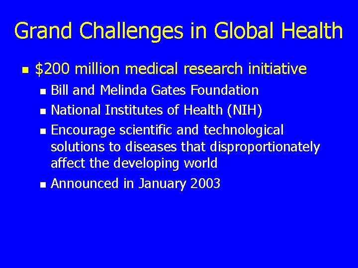 Grand Challenges in Global Health n $200 million medical research initiative n n Bill