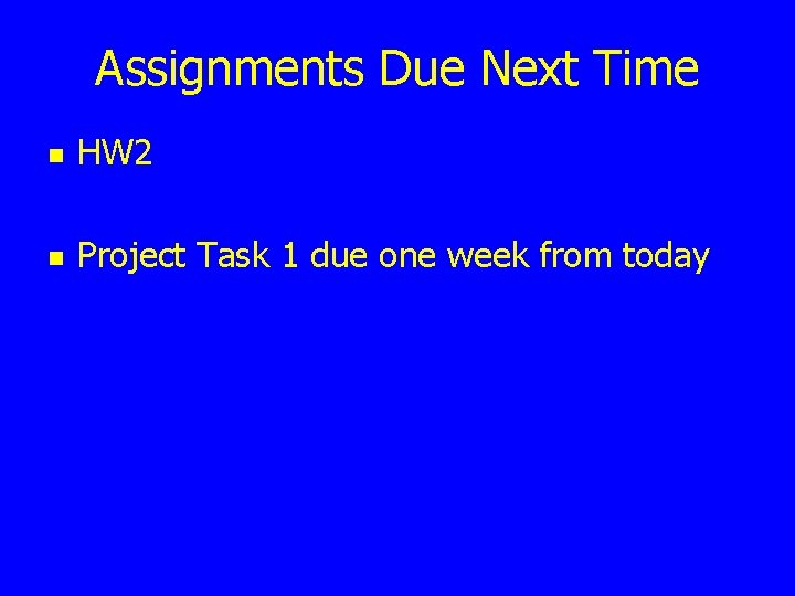 Assignments Due Next Time n HW 2 n Project Task 1 due one week