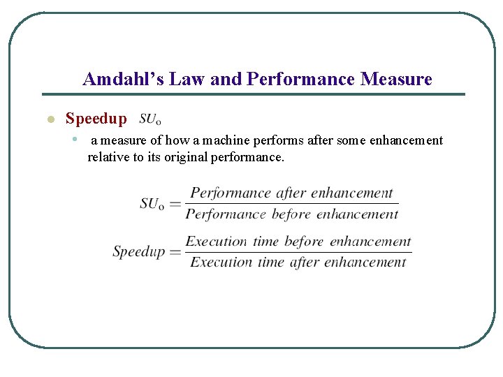 Amdahl’s Law and Performance Measure l Speedup : • a measure of how a