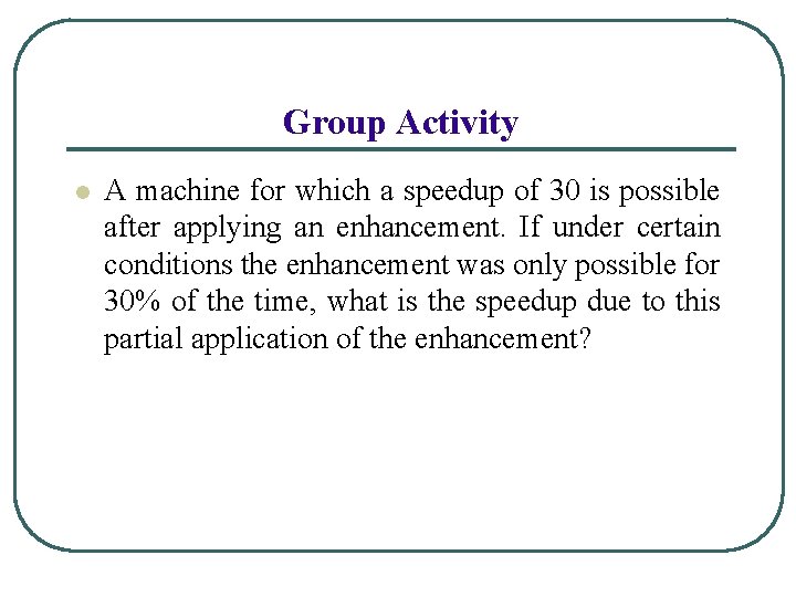 Group Activity l A machine for which a speedup of 30 is possible after