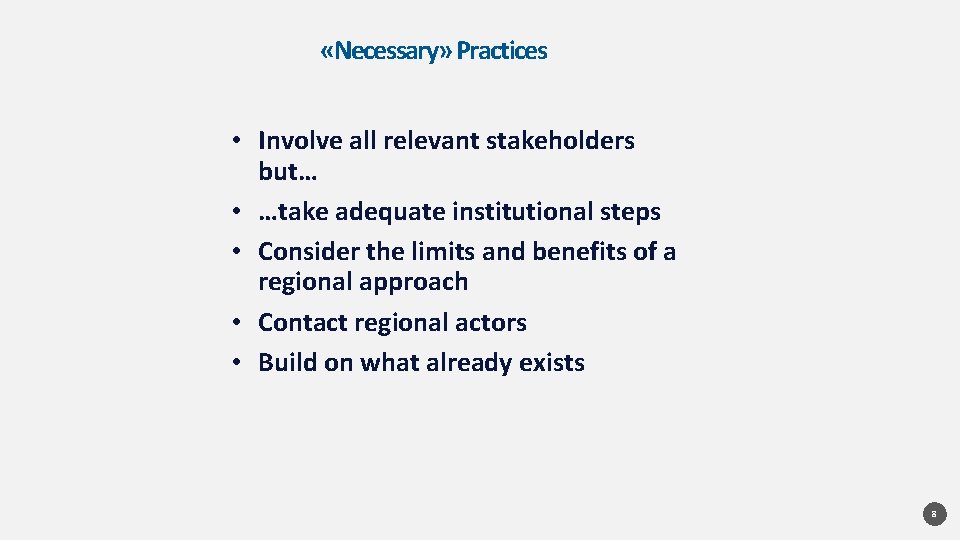  «Necessary» Practices • Involve all relevant stakeholders but… • …take adequate institutional steps