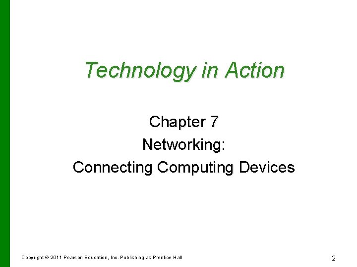 Technology in Action Chapter 7 Networking: Connecting Computing Devices Copyright © 2011 Pearson Education,