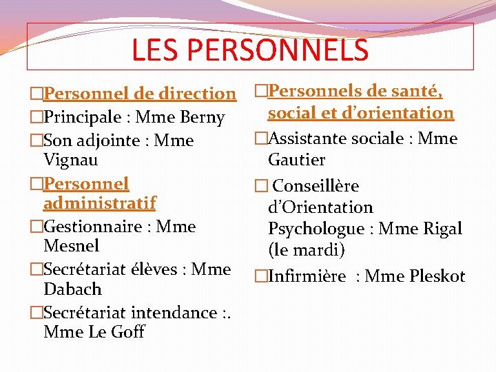 LES PERSONNELS �Personnel de direction �Principale : Mme Berny �Son adjointe : Mme Vignau