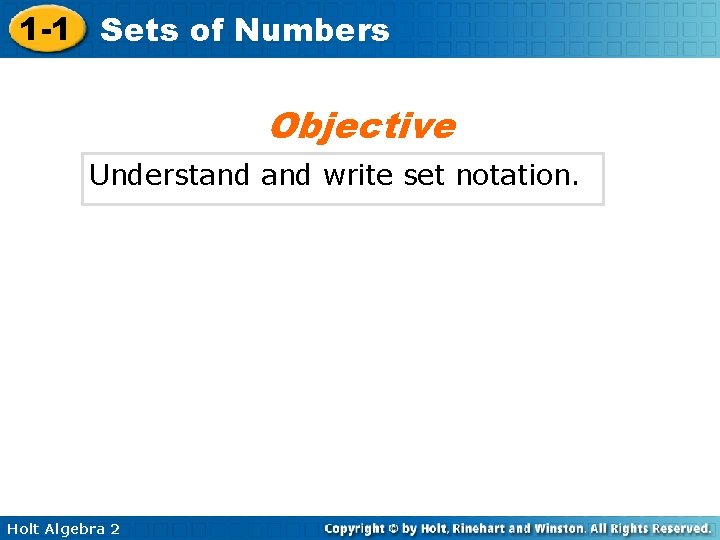 1 -1 Sets of Numbers Objective Understand write set notation. Holt Algebra 2 