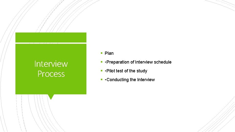 § Plan Interview Process § • Preparation of Interview schedule § • Pilot test