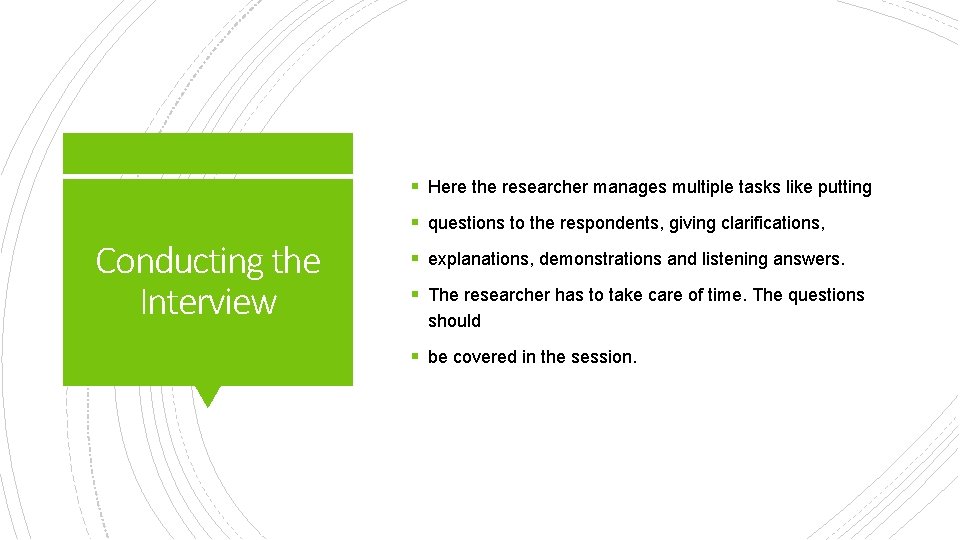 § Here the researcher manages multiple tasks like putting § questions to the respondents,