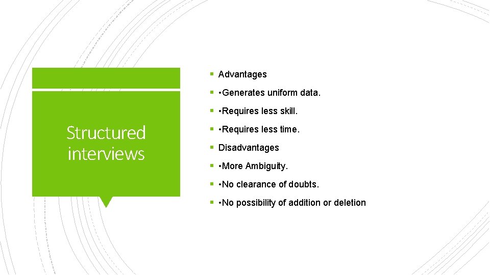 § Advantages § • Generates uniform data. § • Requires less skill. Structured interviews