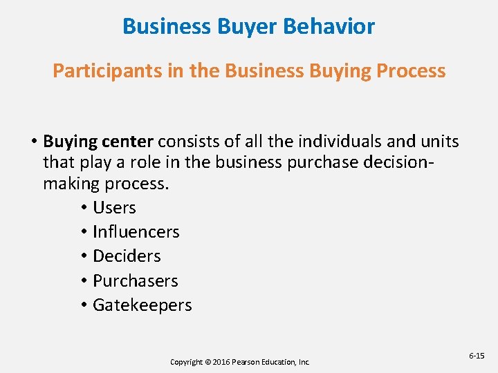 Business Buyer Behavior Participants in the Business Buying Process • Buying center consists of Business Buyer Behavior Participants in the Business Buying Process • Buying center consists of