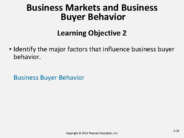 Business Markets and Business Buyer Behavior Learning Objective 2 • Identify the major factors Business Markets and Business Buyer Behavior Learning Objective 2 • Identify the major factors