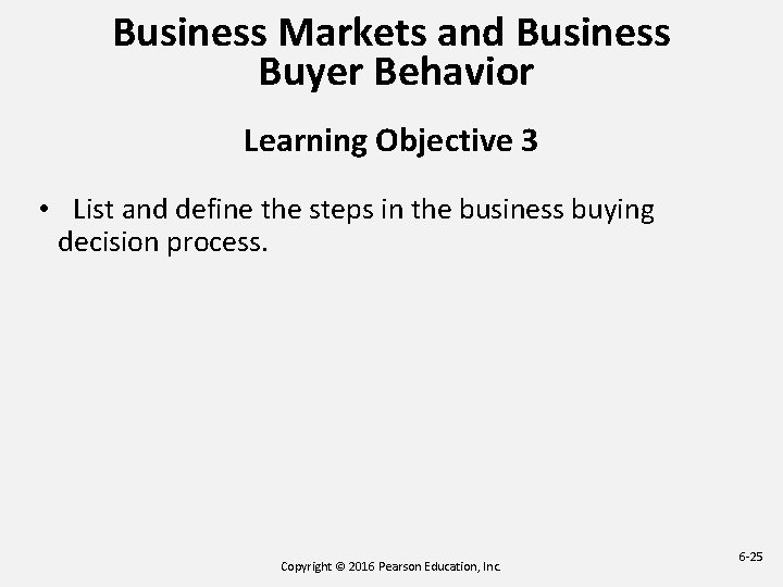 Business Markets and Business Buyer Behavior Learning Objective 3 • List and define the Business Markets and Business Buyer Behavior Learning Objective 3 • List and define the
