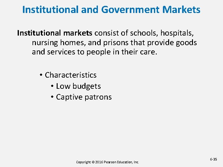 Institutional and Government Markets Institutional markets consist of schools, hospitals, nursing homes, and prisons Institutional and Government Markets Institutional markets consist of schools, hospitals, nursing homes, and prisons