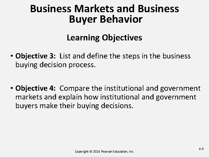 Business Markets and Business Buyer Behavior Learning Objectives • Objective 3: List and define Business Markets and Business Buyer Behavior Learning Objectives • Objective 3: List and define